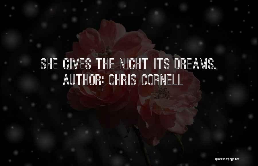 Chris Cornell Quotes: She Gives The Night Its Dreams.