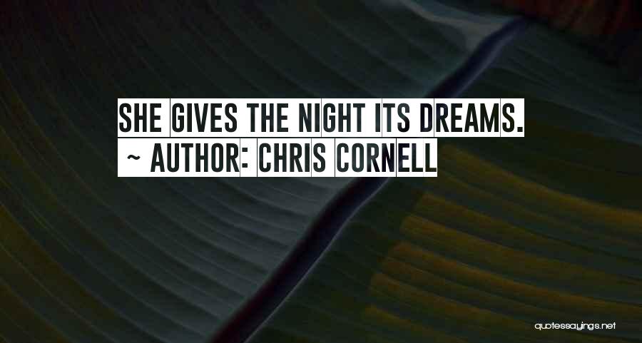 Chris Cornell Quotes: She Gives The Night Its Dreams.