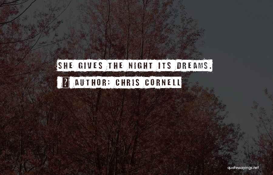 Chris Cornell Quotes: She Gives The Night Its Dreams.