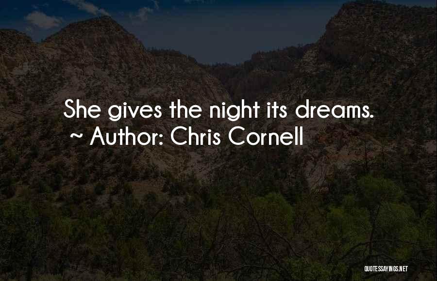Chris Cornell Quotes: She Gives The Night Its Dreams.