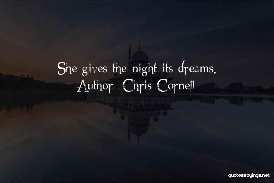 Chris Cornell Quotes: She Gives The Night Its Dreams.