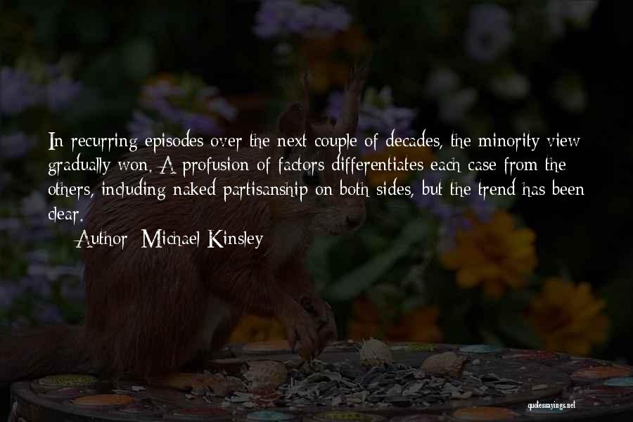 Michael Kinsley Quotes: In Recurring Episodes Over The Next Couple Of Decades, The Minority View Gradually Won. A Profusion Of Factors Differentiates Each