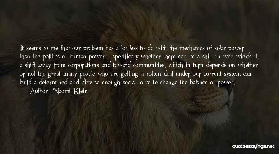 Naomi Klein Quotes: It Seems To Me That Our Problem Has A Lot Less To Do With The Mechanics Of Solar Power Than