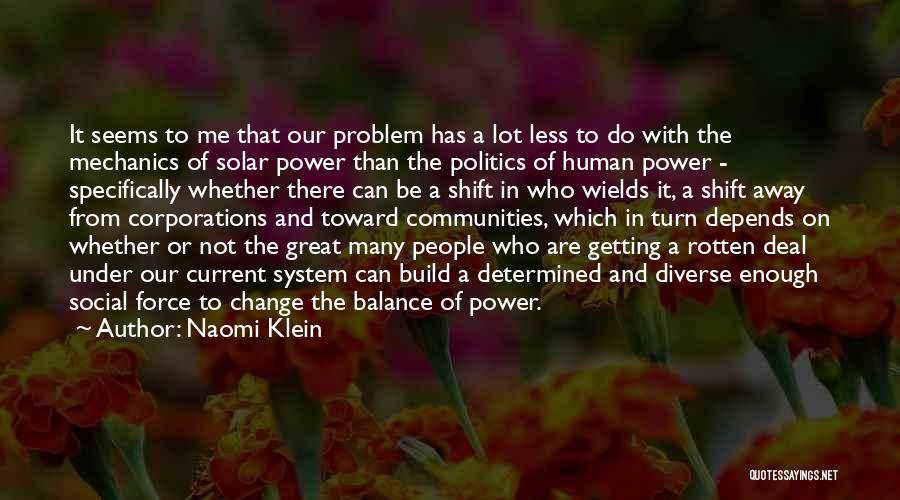 Naomi Klein Quotes: It Seems To Me That Our Problem Has A Lot Less To Do With The Mechanics Of Solar Power Than