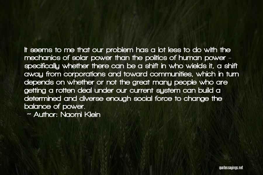 Naomi Klein Quotes: It Seems To Me That Our Problem Has A Lot Less To Do With The Mechanics Of Solar Power Than