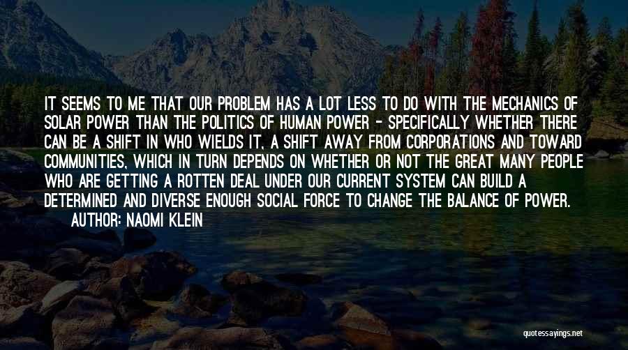 Naomi Klein Quotes: It Seems To Me That Our Problem Has A Lot Less To Do With The Mechanics Of Solar Power Than