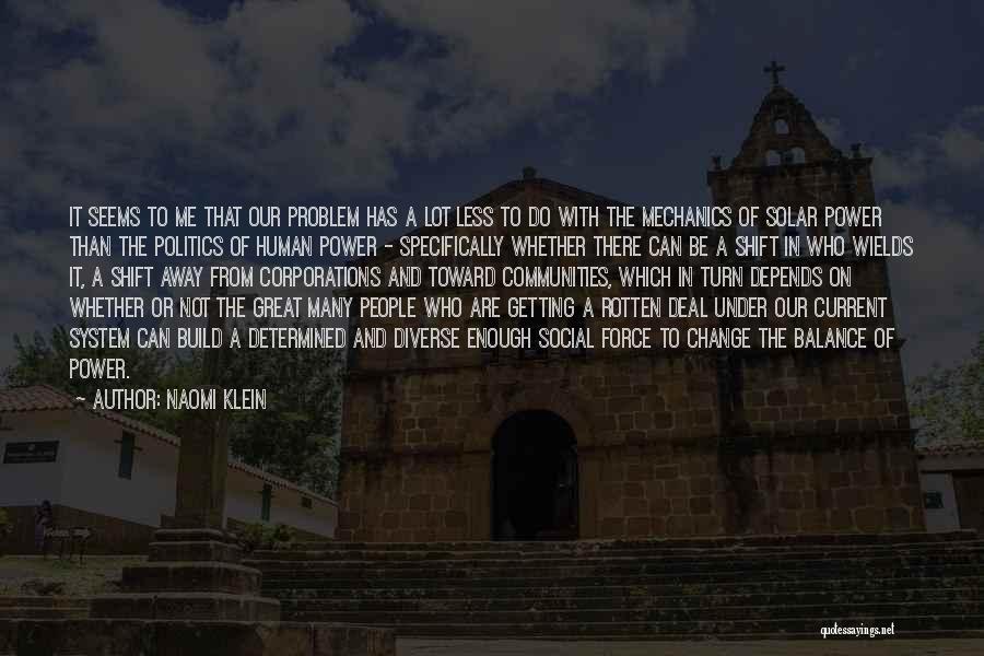 Naomi Klein Quotes: It Seems To Me That Our Problem Has A Lot Less To Do With The Mechanics Of Solar Power Than