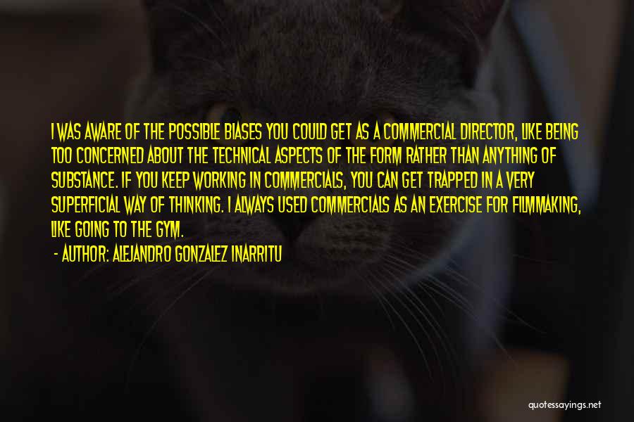 Alejandro Gonzalez Inarritu Quotes: I Was Aware Of The Possible Biases You Could Get As A Commercial Director, Like Being Too Concerned About The