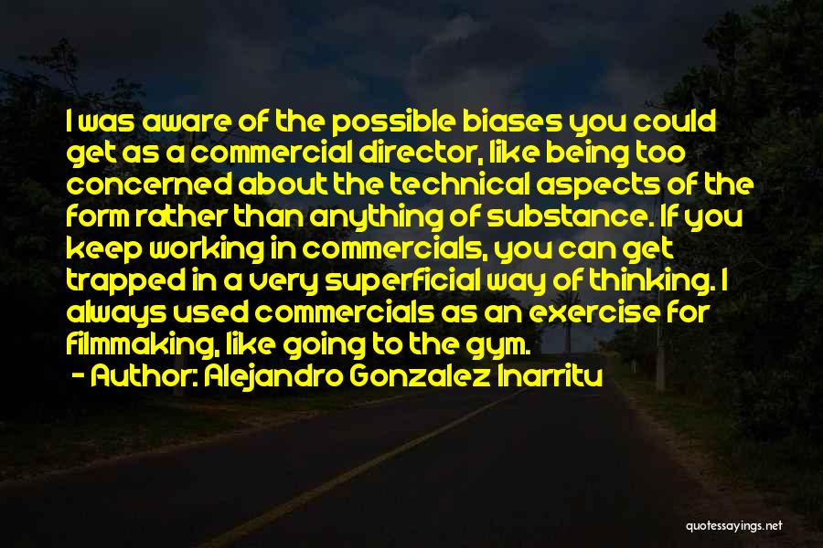 Alejandro Gonzalez Inarritu Quotes: I Was Aware Of The Possible Biases You Could Get As A Commercial Director, Like Being Too Concerned About The