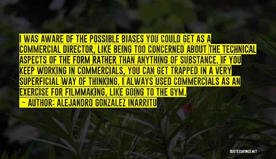 Alejandro Gonzalez Inarritu Quotes: I Was Aware Of The Possible Biases You Could Get As A Commercial Director, Like Being Too Concerned About The