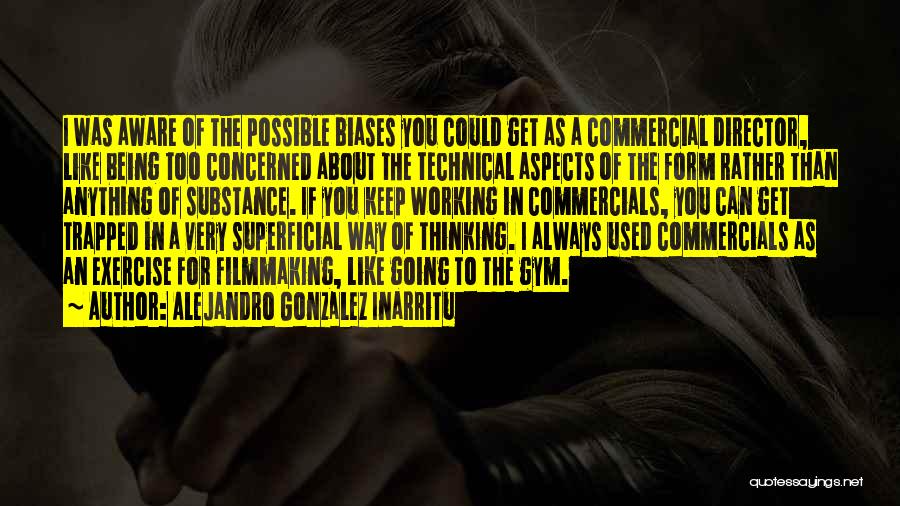 Alejandro Gonzalez Inarritu Quotes: I Was Aware Of The Possible Biases You Could Get As A Commercial Director, Like Being Too Concerned About The