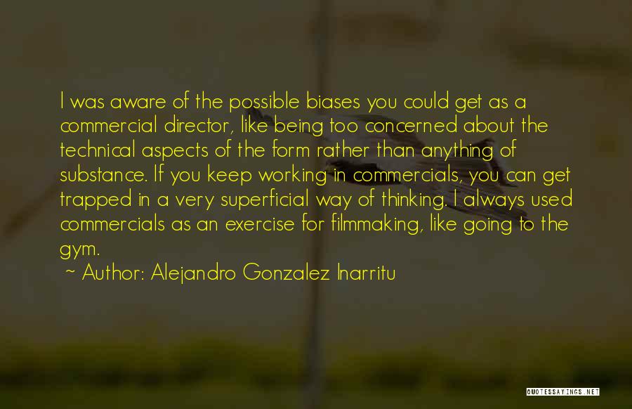 Alejandro Gonzalez Inarritu Quotes: I Was Aware Of The Possible Biases You Could Get As A Commercial Director, Like Being Too Concerned About The