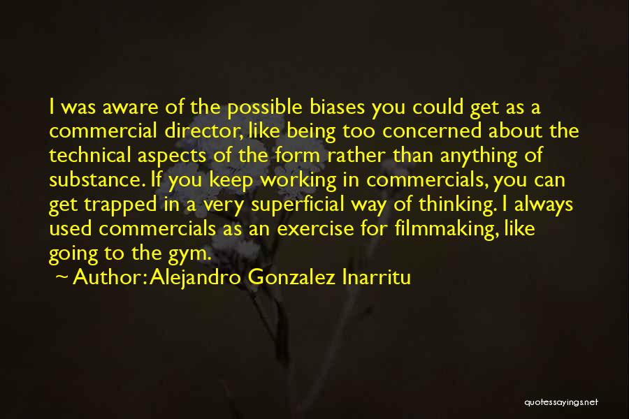 Alejandro Gonzalez Inarritu Quotes: I Was Aware Of The Possible Biases You Could Get As A Commercial Director, Like Being Too Concerned About The