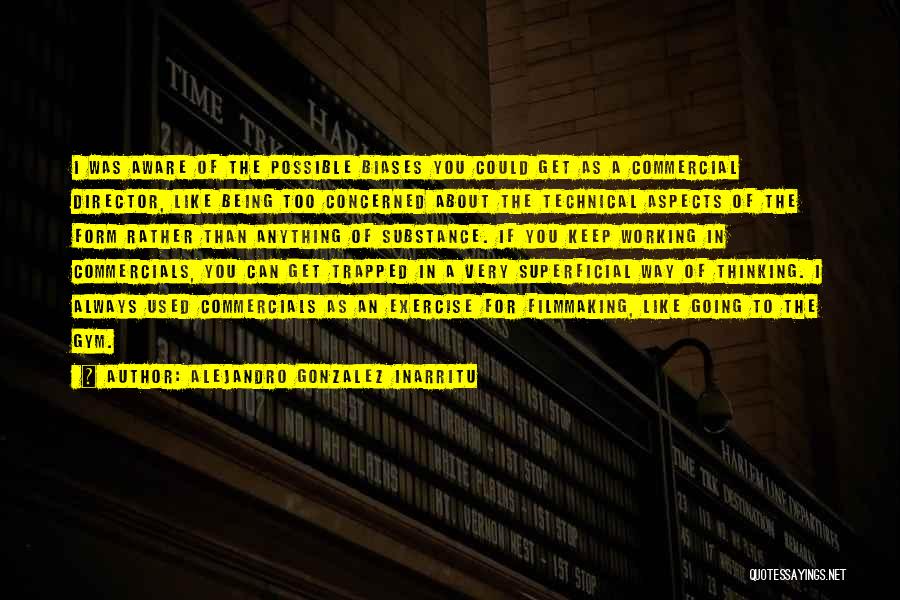 Alejandro Gonzalez Inarritu Quotes: I Was Aware Of The Possible Biases You Could Get As A Commercial Director, Like Being Too Concerned About The