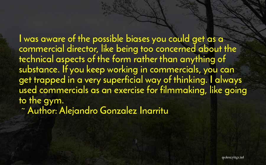 Alejandro Gonzalez Inarritu Quotes: I Was Aware Of The Possible Biases You Could Get As A Commercial Director, Like Being Too Concerned About The