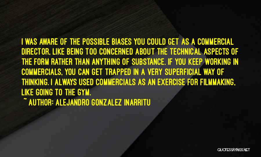 Alejandro Gonzalez Inarritu Quotes: I Was Aware Of The Possible Biases You Could Get As A Commercial Director, Like Being Too Concerned About The