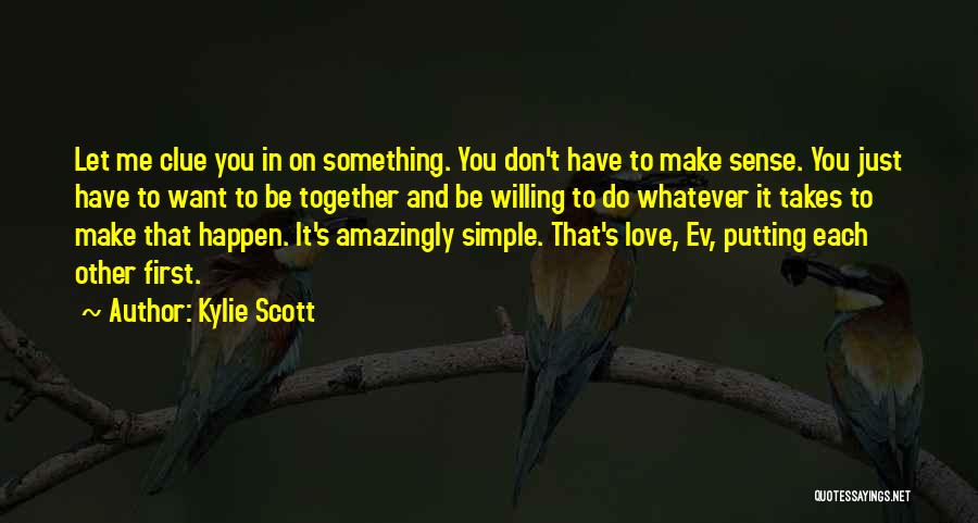 Kylie Scott Quotes: Let Me Clue You In On Something. You Don't Have To Make Sense. You Just Have To Want To Be