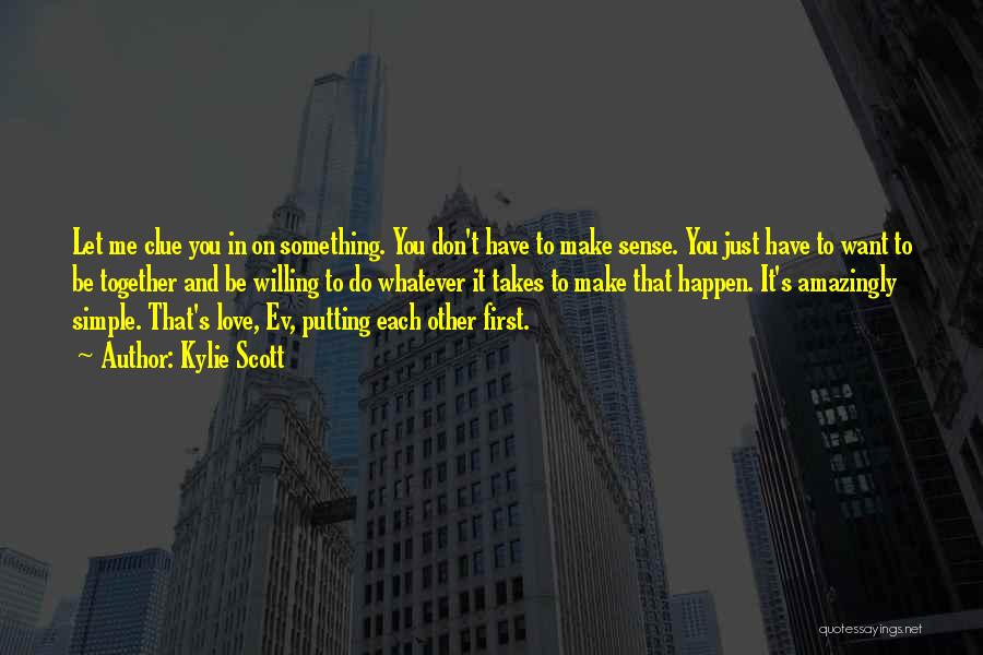 Kylie Scott Quotes: Let Me Clue You In On Something. You Don't Have To Make Sense. You Just Have To Want To Be