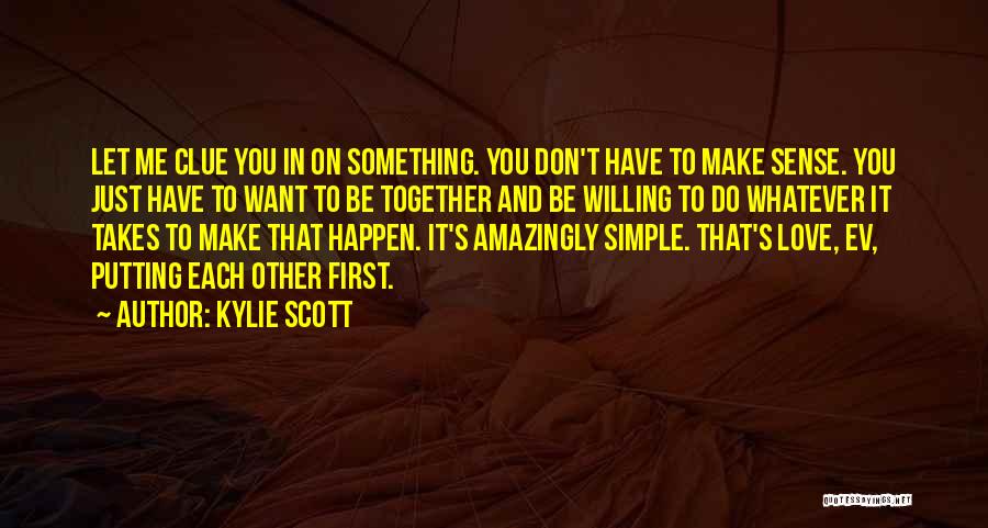 Kylie Scott Quotes: Let Me Clue You In On Something. You Don't Have To Make Sense. You Just Have To Want To Be