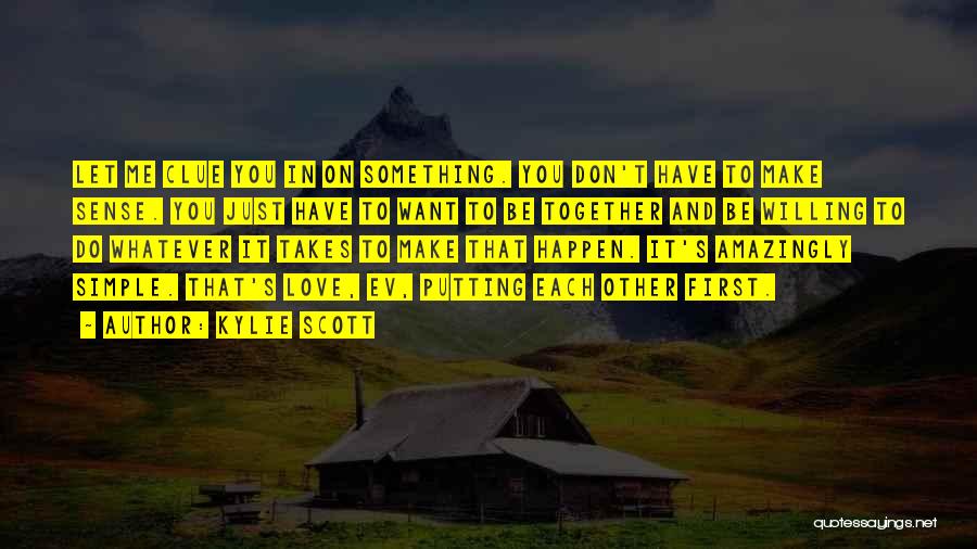 Kylie Scott Quotes: Let Me Clue You In On Something. You Don't Have To Make Sense. You Just Have To Want To Be