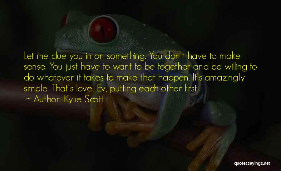 Kylie Scott Quotes: Let Me Clue You In On Something. You Don't Have To Make Sense. You Just Have To Want To Be