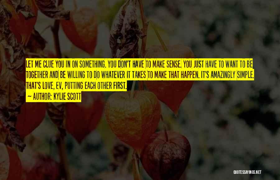 Kylie Scott Quotes: Let Me Clue You In On Something. You Don't Have To Make Sense. You Just Have To Want To Be