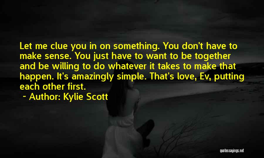 Kylie Scott Quotes: Let Me Clue You In On Something. You Don't Have To Make Sense. You Just Have To Want To Be