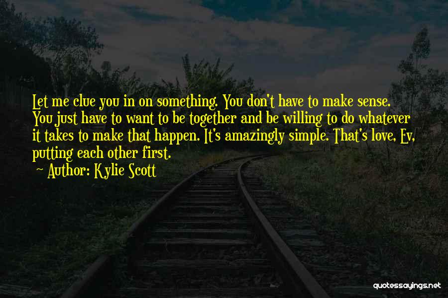 Kylie Scott Quotes: Let Me Clue You In On Something. You Don't Have To Make Sense. You Just Have To Want To Be