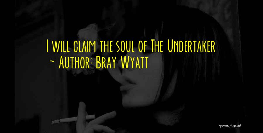 Bray Wyatt Quotes: I Will Claim The Soul Of The Undertaker