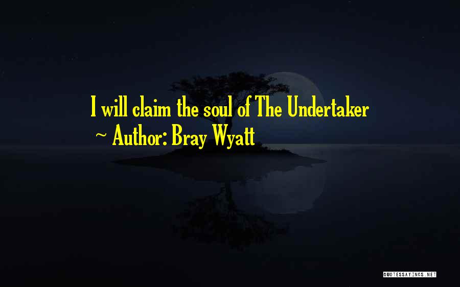 Bray Wyatt Quotes: I Will Claim The Soul Of The Undertaker