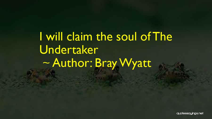 Bray Wyatt Quotes: I Will Claim The Soul Of The Undertaker