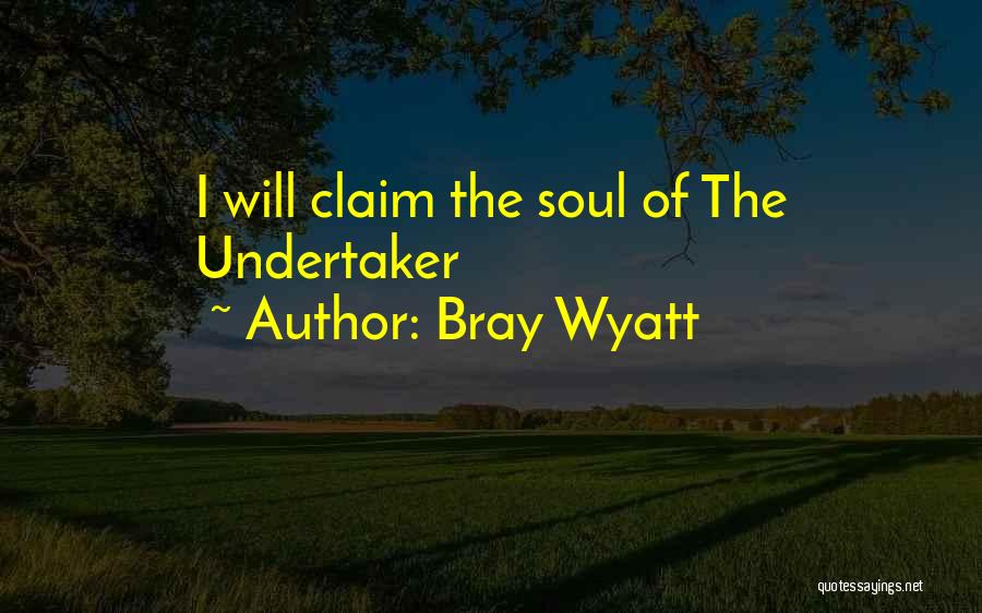 Bray Wyatt Quotes: I Will Claim The Soul Of The Undertaker