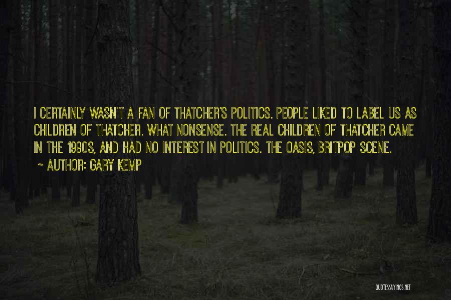 Gary Kemp Quotes: I Certainly Wasn't A Fan Of Thatcher's Politics. People Liked To Label Us As Children Of Thatcher. What Nonsense. The