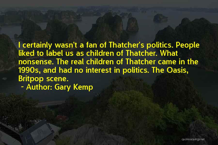 Gary Kemp Quotes: I Certainly Wasn't A Fan Of Thatcher's Politics. People Liked To Label Us As Children Of Thatcher. What Nonsense. The