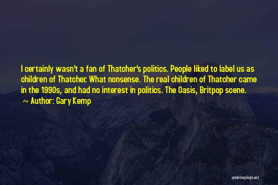 Gary Kemp Quotes: I Certainly Wasn't A Fan Of Thatcher's Politics. People Liked To Label Us As Children Of Thatcher. What Nonsense. The