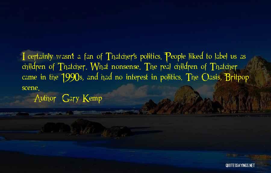 Gary Kemp Quotes: I Certainly Wasn't A Fan Of Thatcher's Politics. People Liked To Label Us As Children Of Thatcher. What Nonsense. The