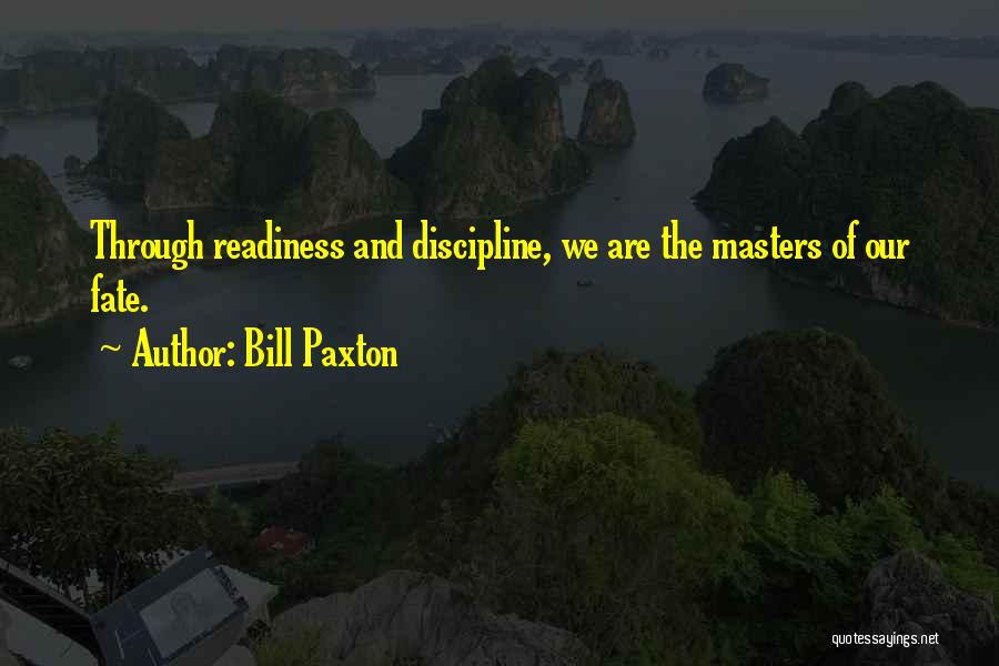 Bill Paxton Quotes: Through Readiness And Discipline, We Are The Masters Of Our Fate.