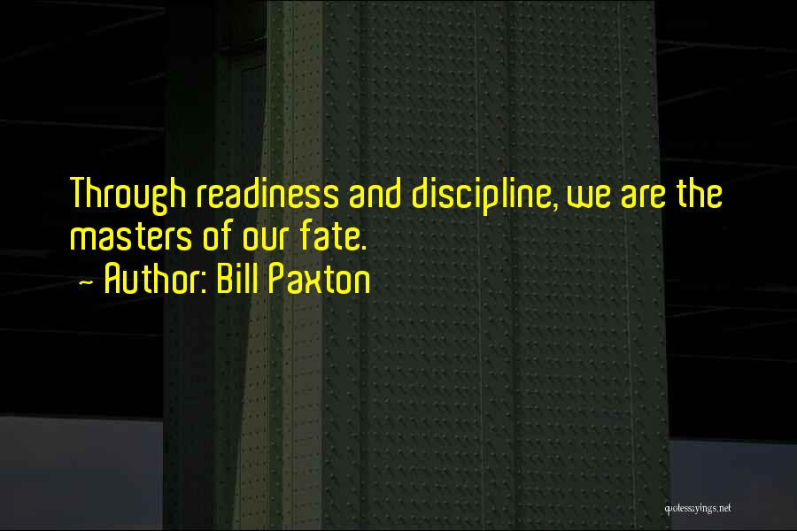 Bill Paxton Quotes: Through Readiness And Discipline, We Are The Masters Of Our Fate.