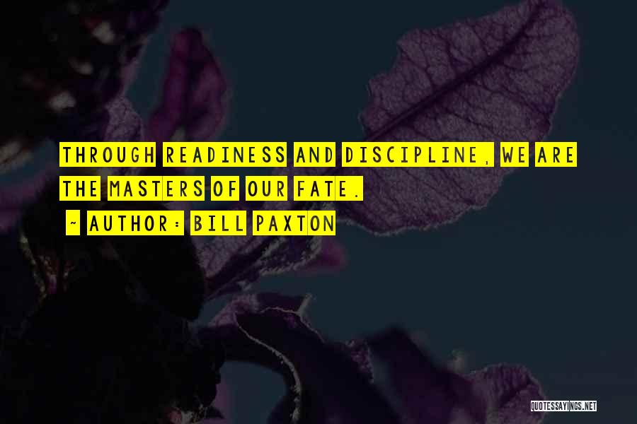 Bill Paxton Quotes: Through Readiness And Discipline, We Are The Masters Of Our Fate.