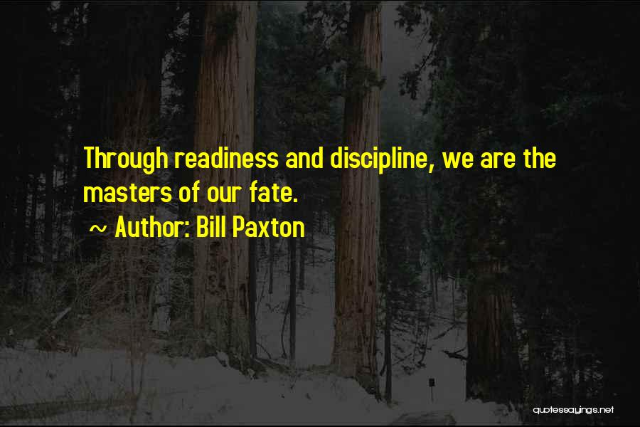 Bill Paxton Quotes: Through Readiness And Discipline, We Are The Masters Of Our Fate.