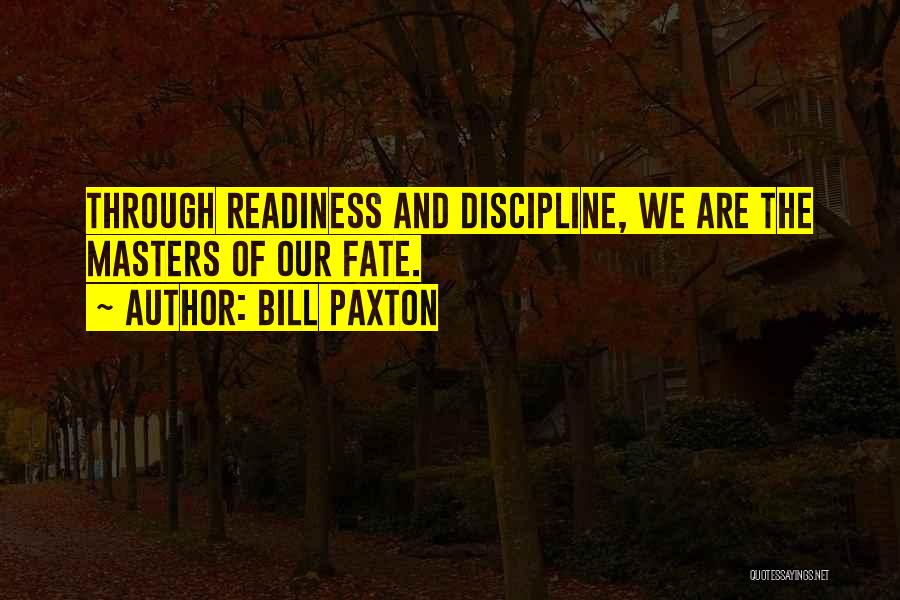 Bill Paxton Quotes: Through Readiness And Discipline, We Are The Masters Of Our Fate.