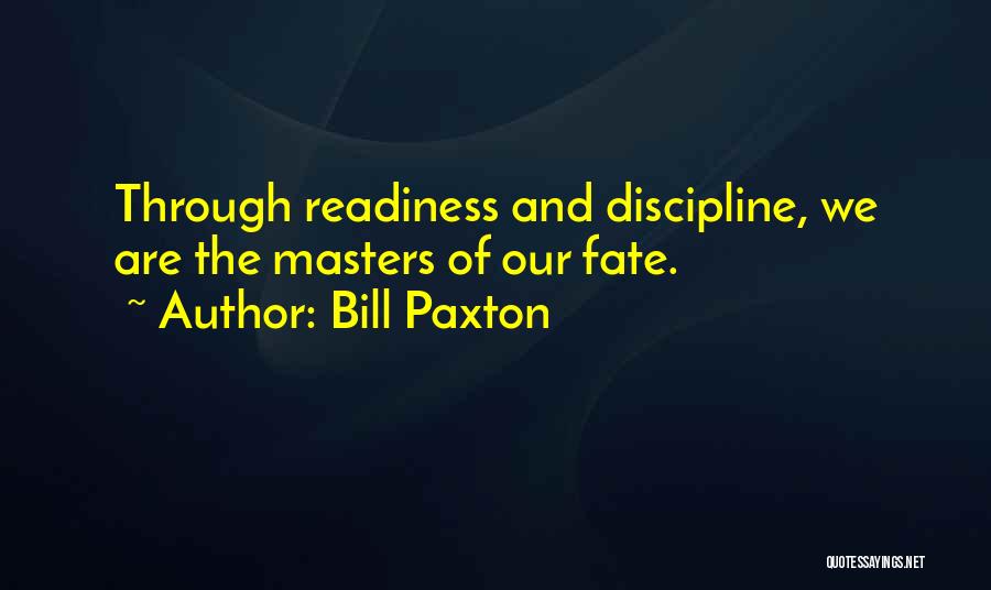 Bill Paxton Quotes: Through Readiness And Discipline, We Are The Masters Of Our Fate.