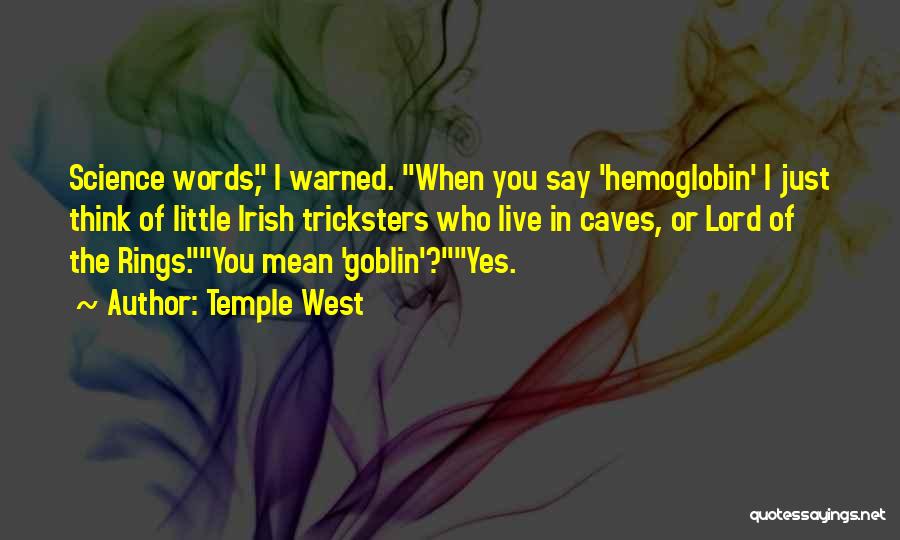 Temple West Quotes: Science Words, I Warned. When You Say 'hemoglobin' I Just Think Of Little Irish Tricksters Who Live In Caves, Or