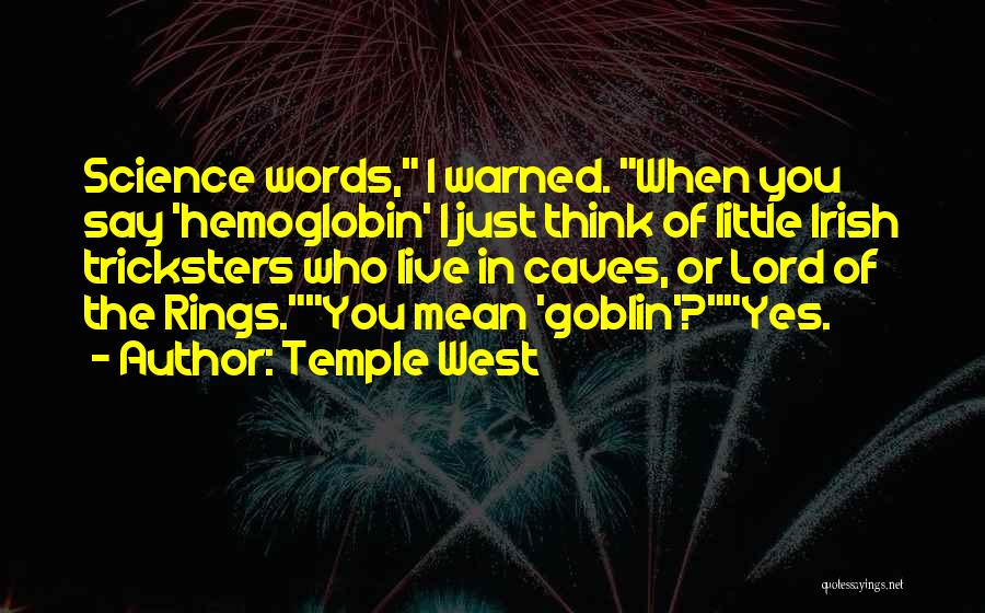 Temple West Quotes: Science Words, I Warned. When You Say 'hemoglobin' I Just Think Of Little Irish Tricksters Who Live In Caves, Or