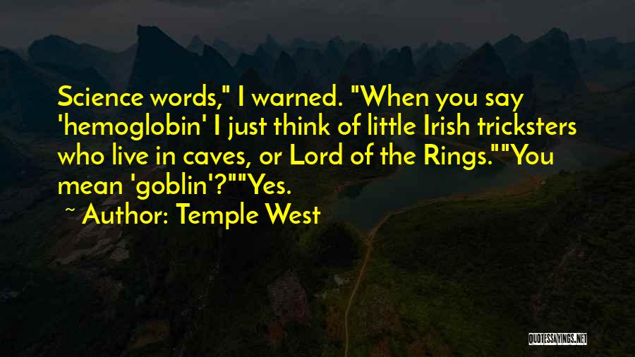 Temple West Quotes: Science Words, I Warned. When You Say 'hemoglobin' I Just Think Of Little Irish Tricksters Who Live In Caves, Or