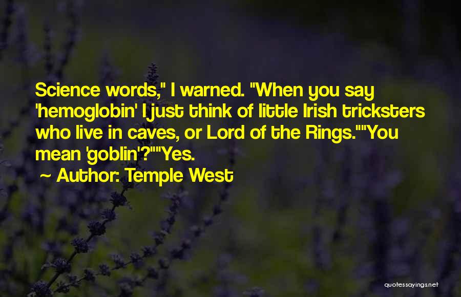 Temple West Quotes: Science Words, I Warned. When You Say 'hemoglobin' I Just Think Of Little Irish Tricksters Who Live In Caves, Or