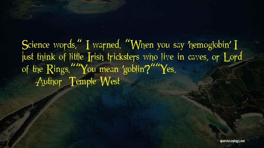 Temple West Quotes: Science Words, I Warned. When You Say 'hemoglobin' I Just Think Of Little Irish Tricksters Who Live In Caves, Or