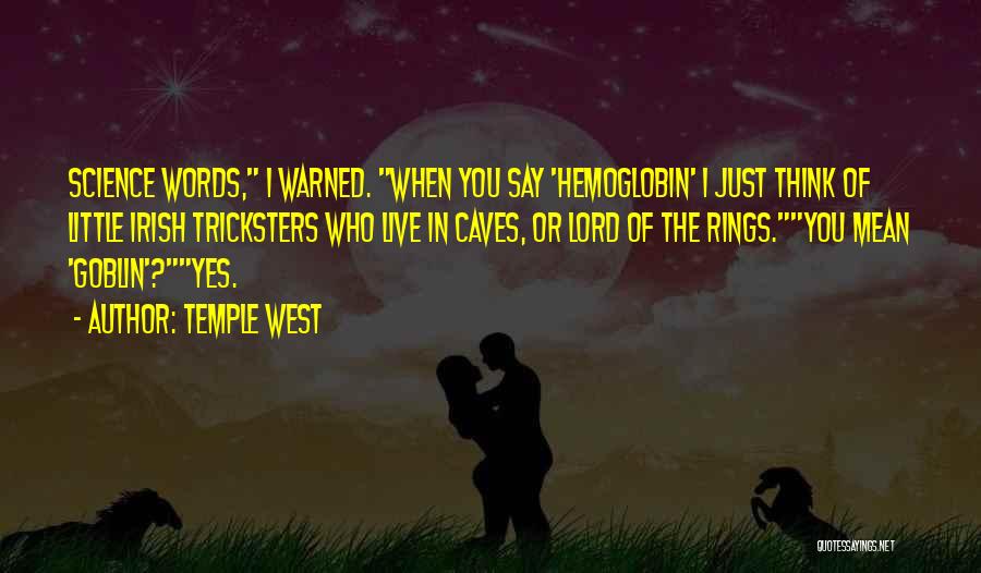 Temple West Quotes: Science Words, I Warned. When You Say 'hemoglobin' I Just Think Of Little Irish Tricksters Who Live In Caves, Or