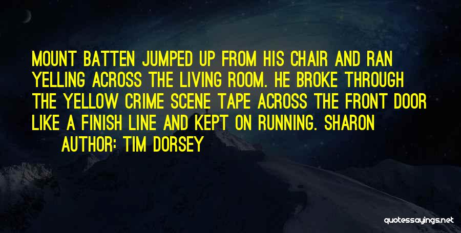 Tim Dorsey Quotes: Mount Batten Jumped Up From His Chair And Ran Yelling Across The Living Room. He Broke Through The Yellow Crime