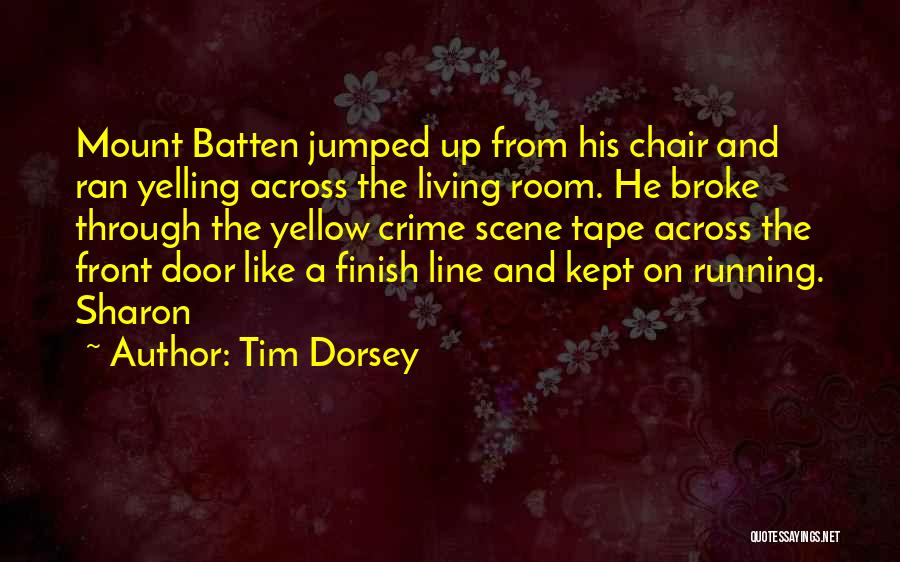 Tim Dorsey Quotes: Mount Batten Jumped Up From His Chair And Ran Yelling Across The Living Room. He Broke Through The Yellow Crime